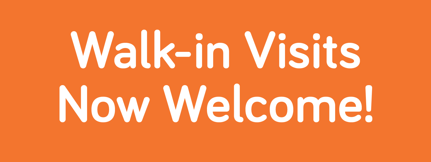 banner that reads Walk-in Visits Now Welcome!