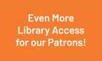 Banner that reads "Even More Library Access for our Patrons"