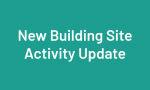 New Building Site Activity Update