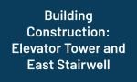 Building Construction: Elevator and East Stairwell