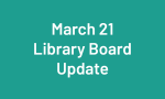 March 21 Library Board Update