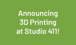 Announcing 3D Printing at Studio 411!