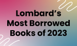 Text that says Lombard's most borrowed books of 2023 in the style of Spotify Wrapped