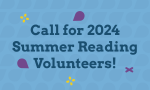 Text that says Call for 2024 Summer Reading Volunteens!