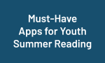 Must-Have Apps for Youth Summer Reading